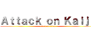 Ａｔｔａｃｋ ｏｎ Ｋａｉｊｕ (attack on titan)