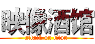 映像酒馆 (attack on titan)