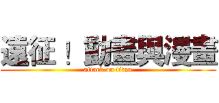 遠征 ！動畫與漫畫 (attack on titan)