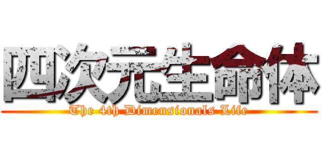 四次元生命体 (The 4th Dimensionals Life)