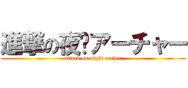 進撃の夜·アーチャー (attack on night archer)