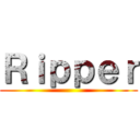 Ｒｉｐｐｅｒ ()