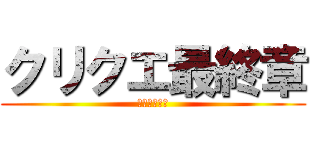 クリクエ最終章 (進撃のシュナ)
