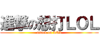 進撃の想打ＬＯＬ (attack on LOL)