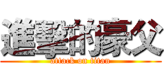 進擊的豪父 (attack on titan)