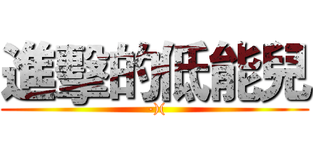 進擊的低能兒 ( -)()