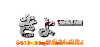 きょー (attack on MAITAKE)