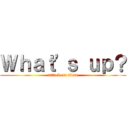 Ｗｈａｔ'ｓ ｕｐ？ (attack on titan)