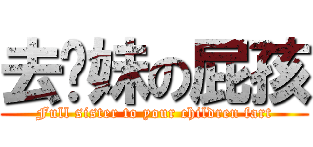 去妳妹の屁孩 (Full sister to your children fart)