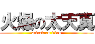 火爆の太天真 (attack on titan)