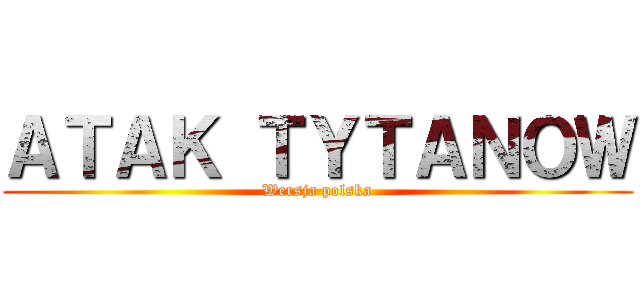 ＡＴＡＫ ＴＹＴＡＮＯＷ (Wersja polska)