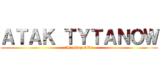 ＡＴＡＫ ＴＹＴＡＮＯＷ (Wersja polska)