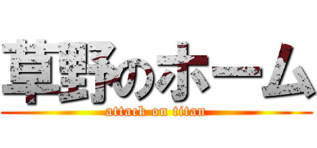 草野のホーム (attack on titan)