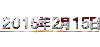 ２０１５年２月１５日 (February 15, 2015)