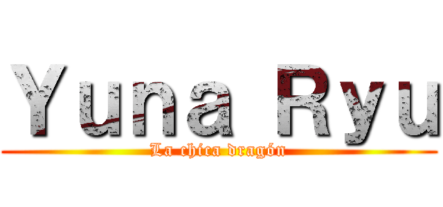 Ｙｕｎａ Ｒｙｕ (La chica dragón)