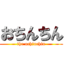 おちんちん (the ochinchin)