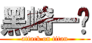 黑崎一护 (attack on titan)