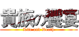 貴族の饗宴 (Life and Death)