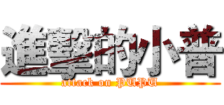 進擊的小普 (attack on PUPU)