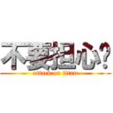 不要担心啦 (attack on titan)