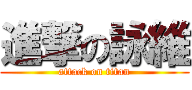 進撃の詠維 (attack on titan)