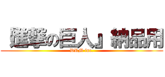 『進撃の巨人』納品用 (DRM inc.)