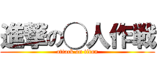 進撃の◯人作戦 (attack on titan)