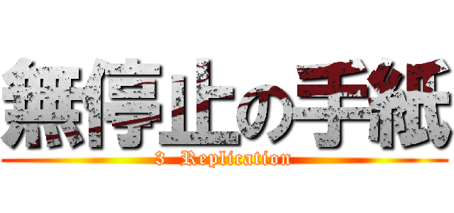 無停止の手紙 (3  Replication)