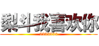 梨斗我喜欢你 (2333333)