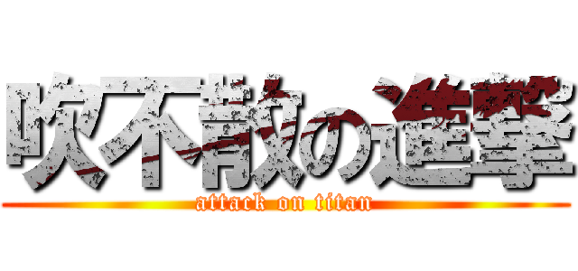 吹不散の進撃 (attack on titan)