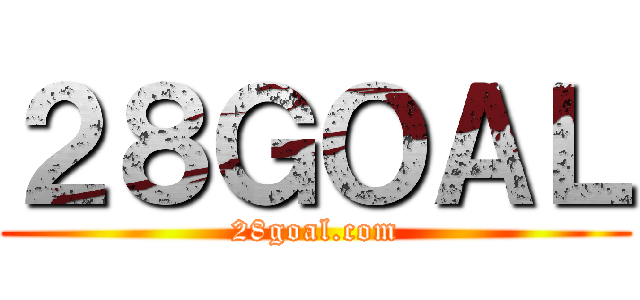 ２８ＧＯＡＬ (28goal.com)