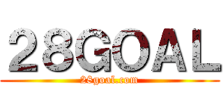 ２８ＧＯＡＬ (28goal.com)