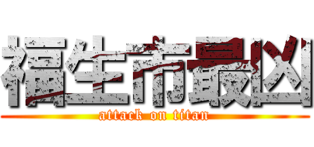 福生市最凶 (attack on titan)