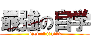最強の自学 ( best of jigaku)