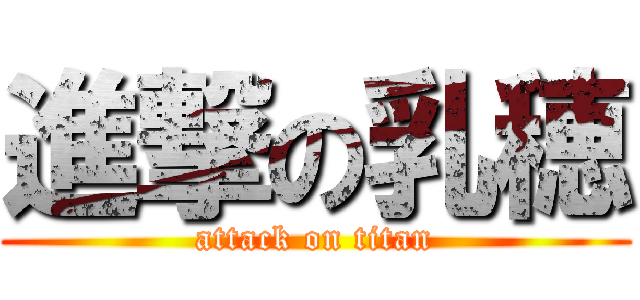 進撃の乳穂 (attack on titan)