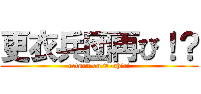 更衣兵団再び！？ (return on T-shirt)