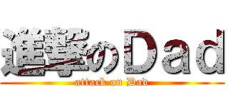 進撃のＤａｄ (attack on Dad)