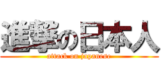 進撃の日本人 (attack on japanese)