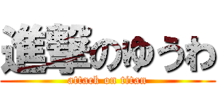 進撃のゆうわ (attack on titan)