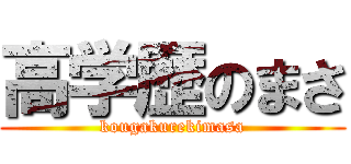 高学歴のまさ (kougakurekimasa)