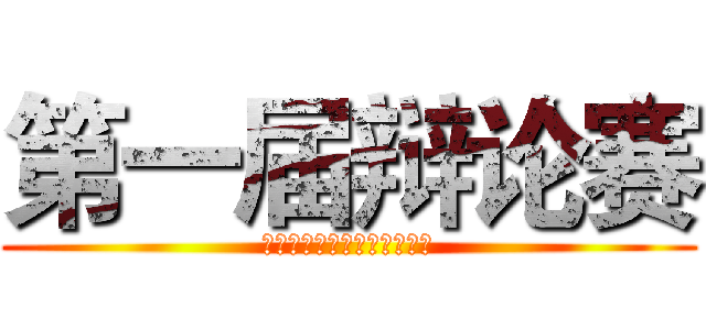 第一届辩论赛 (外国语言文学系第一届辩论赛)