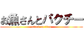 お魚さんとパクチー (attack on titan)