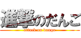 進撃のだんご (attack on dango)