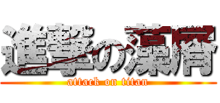 進撃の藻屑 (attack on titan)