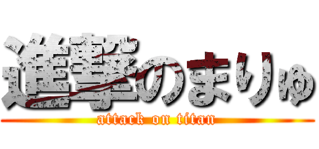 進撃のまりゅ (attack on titan)