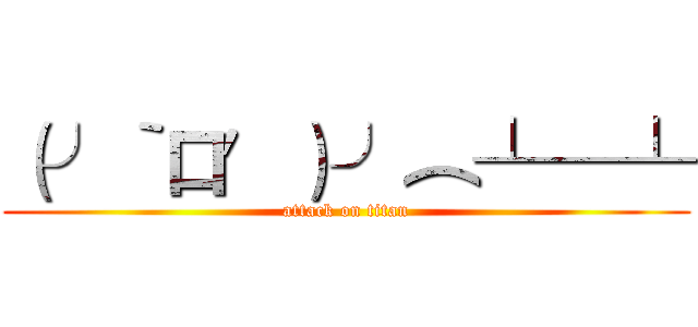 （╯‵口′）╯︵┴─┴ (attack on titan)