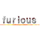 ｆｕｒｉｏｕｓ  (furious guerrier)