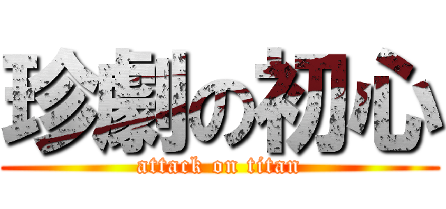 珍劇の初心 (attack on titan)