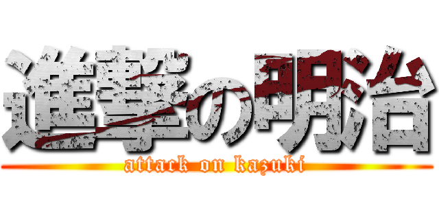 進撃の明治 (attack on kazuki)