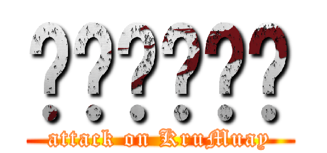 ครูมวย (attack on KruMuay)
